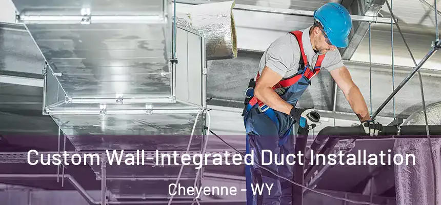  Custom Wall-Integrated Duct Installation Cheyenne - WY
