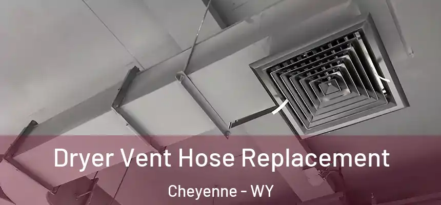  Dryer Vent Hose Replacement Cheyenne - WY