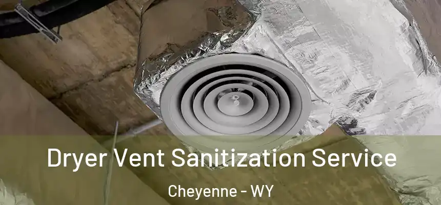 Dryer Vent Sanitization Service Cheyenne - WY