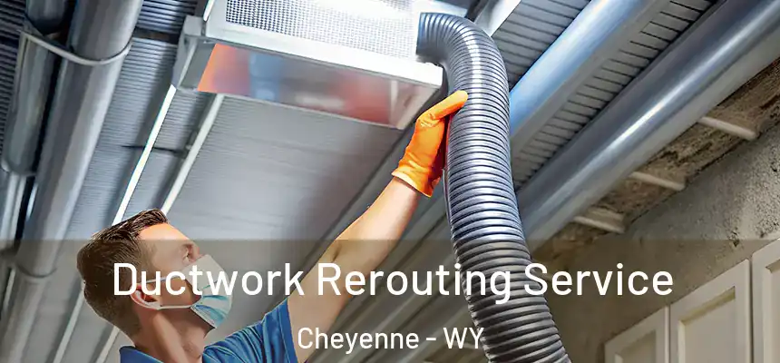  Ductwork Rerouting Service Cheyenne - WY