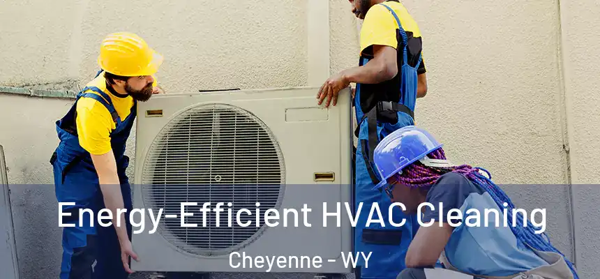  Energy-Efficient HVAC Cleaning Cheyenne - WY