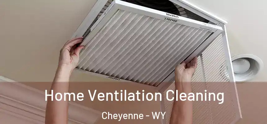  Home Ventilation Cleaning Cheyenne - WY