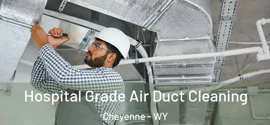 Hospital Grade Air Duct Cleaning Cheyenne - WY