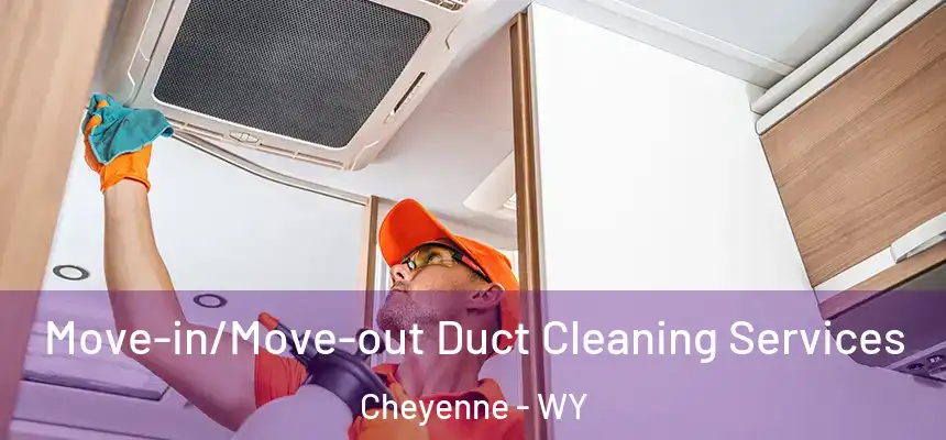  Move-in/Move-out Duct Cleaning Services Cheyenne - WY