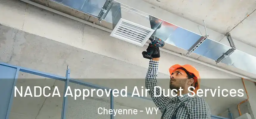 NADCA Approved Air Duct Services Cheyenne - WY