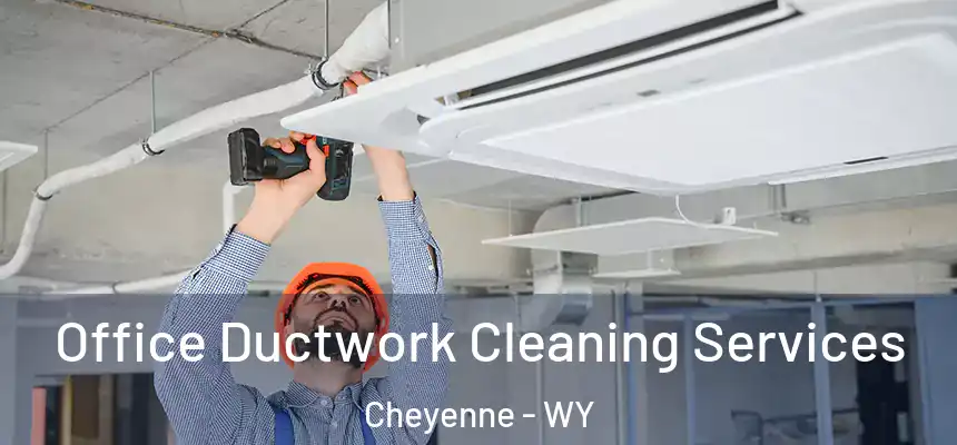  Office Ductwork Cleaning Services Cheyenne - WY