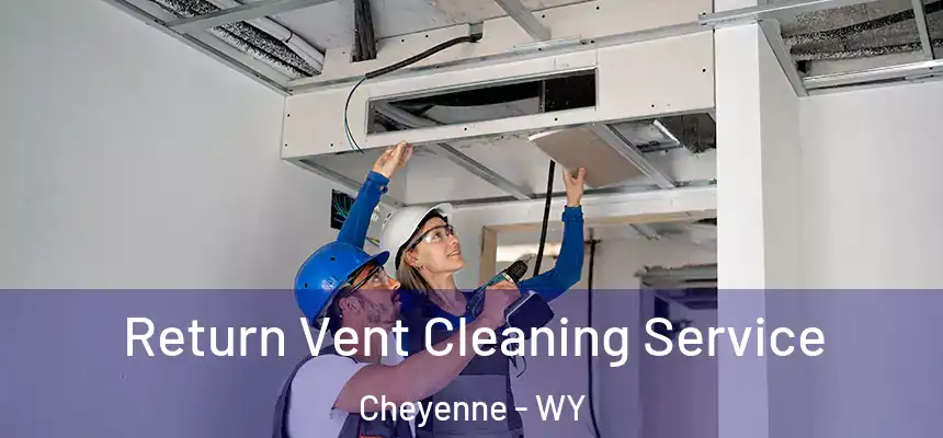  Return Vent Cleaning Service Cheyenne - WY