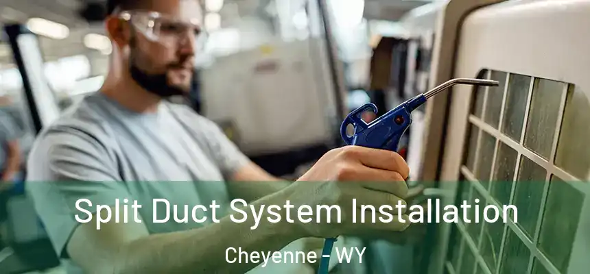 Split Duct System Installation Cheyenne - WY