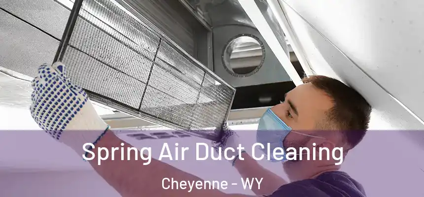 Spring Air Duct Cleaning Cheyenne - WY