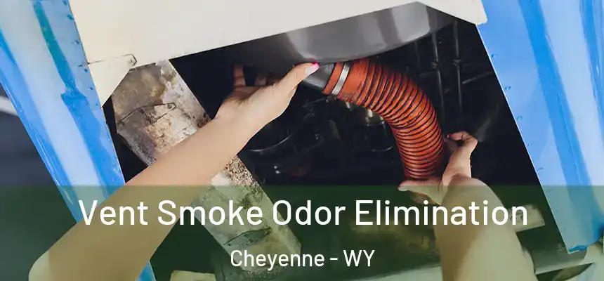 Vent Smoke Odor Elimination Cheyenne - WY
