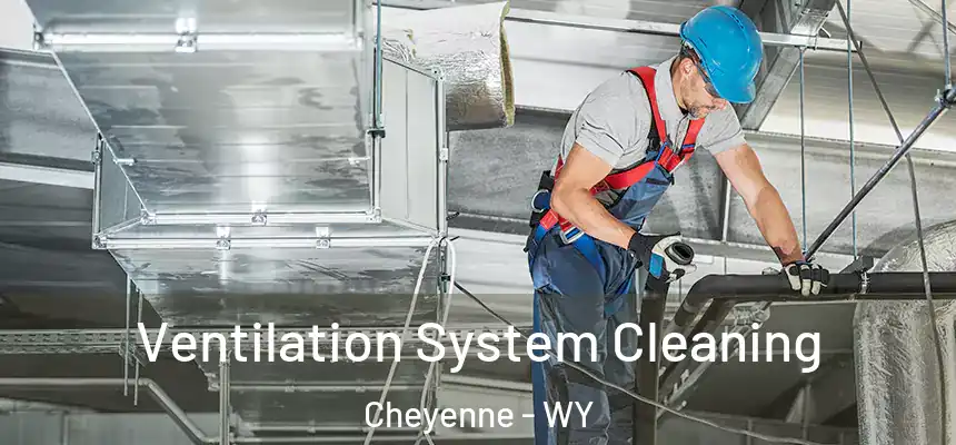  Ventilation System Cleaning Cheyenne - WY