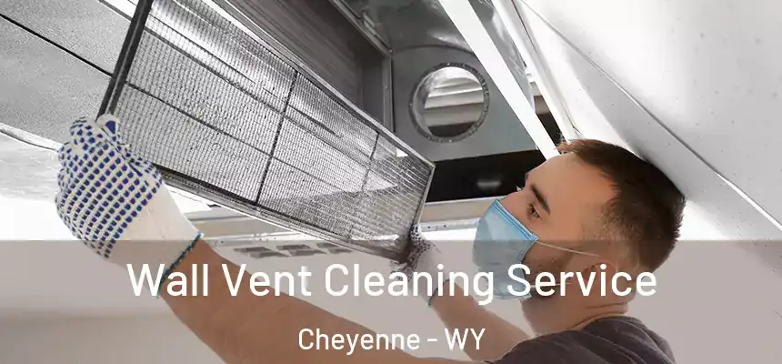 Wall Vent Cleaning Service Cheyenne - WY